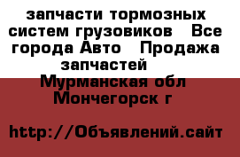 запчасти тормозных систем грузовиков - Все города Авто » Продажа запчастей   . Мурманская обл.,Мончегорск г.